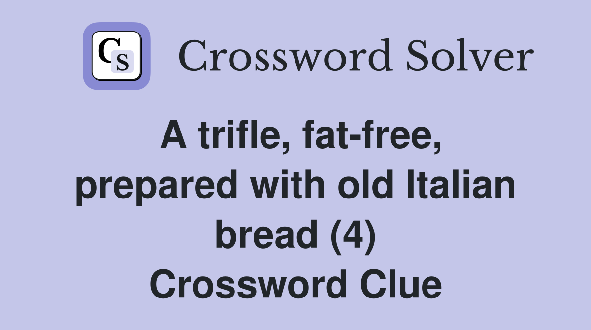 A trifle, fatfree, prepared with old Italian bread (4) Crossword